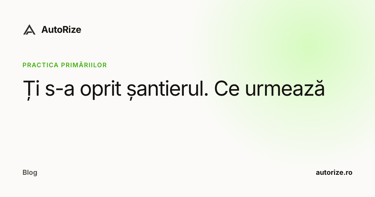 Ți s-a oprit șantierul. Ce urmează