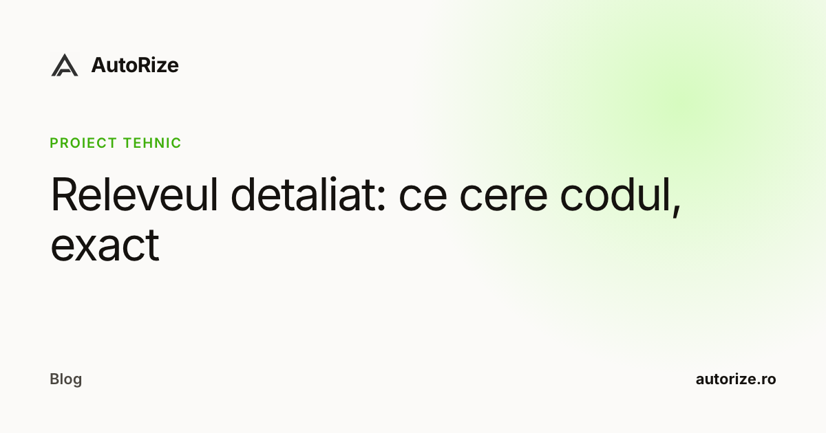 Releveul detaliat: ce cere codul, exact